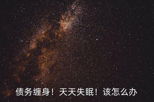 債務(wù)纏身！天天失眠！該怎么辦
