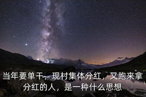 當年要單干，現(xiàn)村集體分紅，又跑來拿分紅的人，是一種什么思想