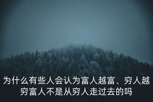 為什么有些人會認(rèn)為富人越富、窮人越窮富人不是從窮人走過去的嗎