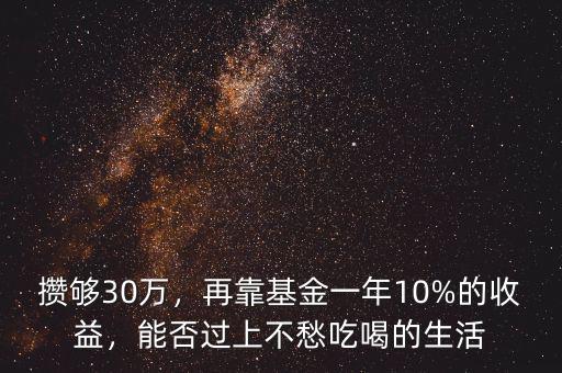 攢夠30萬(wàn)，再靠基金一年10%的收益，能否過(guò)上不愁吃喝的生活