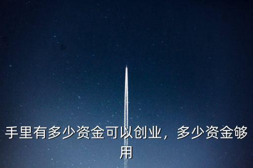 手里有多少資金可以創(chuàng)業(yè)，多少資金夠用