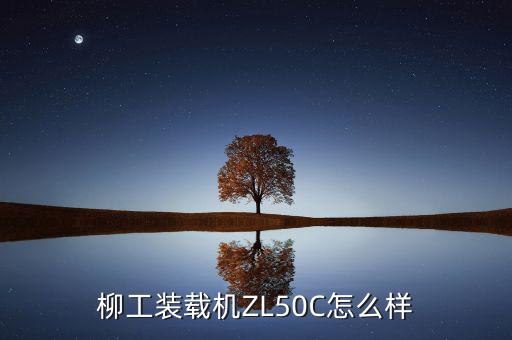 柳工765裝載機怎么樣,柳工工程機械產品怎么樣