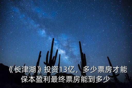 《長津湖》投資13億，多少票房才能保本盈利最終票房能到多少