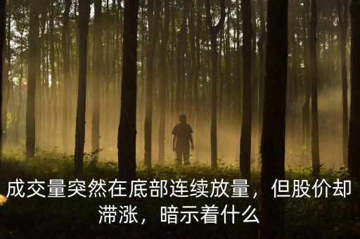 成交量突然在底部連續(xù)放量，但股價卻滯漲，暗示著什么