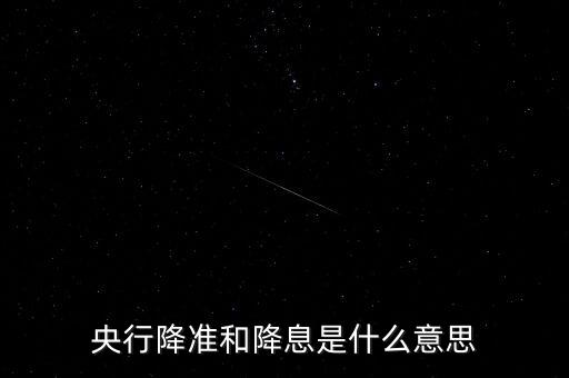央行降準和降息是什么意思