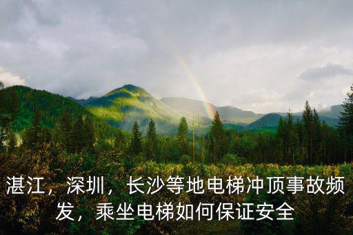湛江，深圳，長沙等地電梯沖頂事故頻發(fā)，乘坐電梯如何保證安全
