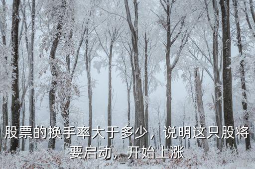 股票的換手率大于多少，說明這只股將要啟動(dòng)，開始上漲