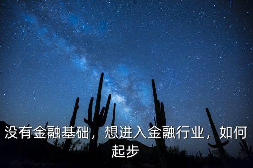 沒(méi)有金融基礎(chǔ)，想進(jìn)入金融行業(yè)，如何起步