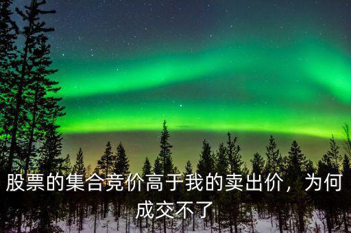 股票的集合競(jìng)價(jià)高于我的賣出價(jià)，為何成交不了