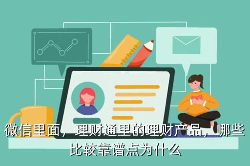 微信里面，理財通里的理財產(chǎn)品，哪些比較靠譜點(diǎn)為什么