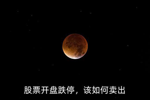 股票開盤跌停，該如何賣出