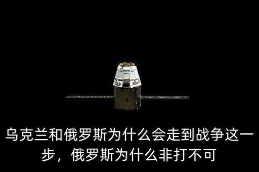 烏克蘭和俄羅斯為什么會走到戰(zhàn)爭這一步，俄羅斯為什么非打不可