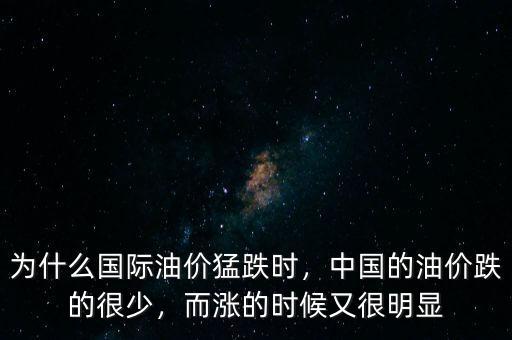 為什么國(guó)際油價(jià)猛跌時(shí)，中國(guó)的油價(jià)跌的很少，而漲的時(shí)候又很明顯