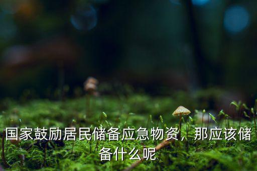 國家為什么儲(chǔ)備棉花,國家鼓勵(lì)居民儲(chǔ)備應(yīng)急物資
