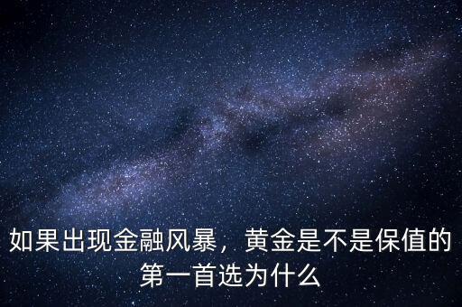 如果出現(xiàn)金融風(fēng)暴，黃金是不是保值的第一首選為什么