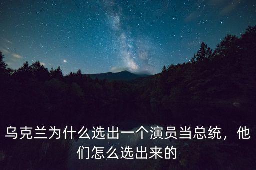 烏克蘭為什么選出一個演員當(dāng)總統(tǒng)，他們怎么選出來的