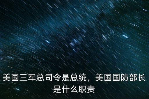 美國(guó)三軍總司令是總統(tǒng)，美國(guó)國(guó)防部長(zhǎng)是什么職責(zé)