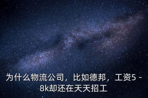 為什么物流公司，比如德邦，工資5－8k卻還在天天招工