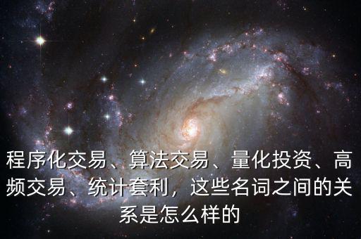程序化交易、算法交易、量化投資、高頻交易、統(tǒng)計套利，這些名詞之間的關(guān)系是怎么樣的