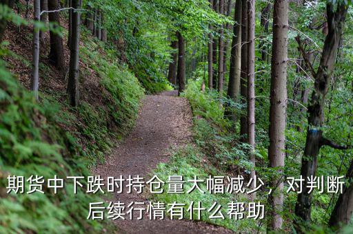 期貨中下跌時持倉量大幅減少，對判斷后續(xù)行情有什么幫助