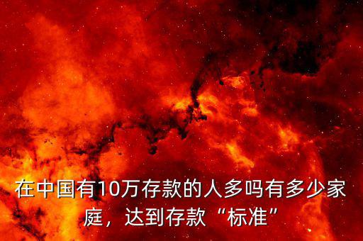 在中國有10萬存款的人多嗎有多少家庭，達(dá)到存款“標(biāo)準(zhǔn)”