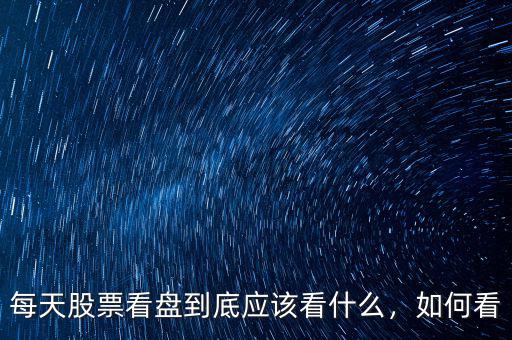 每天股票看盤到底應(yīng)該看什么，如何看