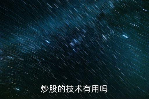 炒股的技術(shù)有用嗎