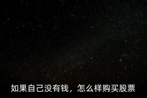 如果自己沒(méi)有錢(qián)，怎么樣購(gòu)買(mǎi)股票