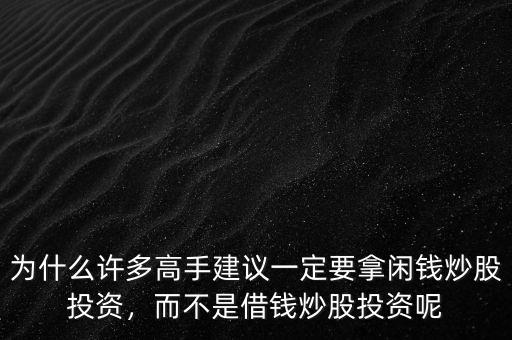 為什么許多高手建議一定要拿閑錢炒股投資，而不是借錢炒股投資呢