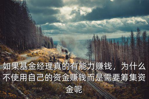 如果基金經理真的有能力賺錢，為什么不使用自己的資金賺錢而是需要籌集資金呢