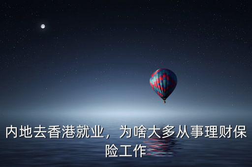 內(nèi)地去香港就業(yè)，為啥大多從事理財(cái)保險(xiǎn)工作