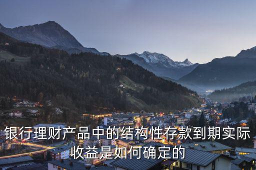 銀行理財產(chǎn)品中的結(jié)構(gòu)性存款到期實(shí)際收益是如何確定的
