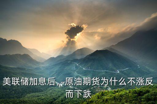 美聯(lián)儲加息后，原油期貨為什么不漲反而下跌