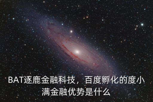 BAT逐鹿金融科技，百度孵化的度小滿金融優(yōu)勢(shì)是什么
