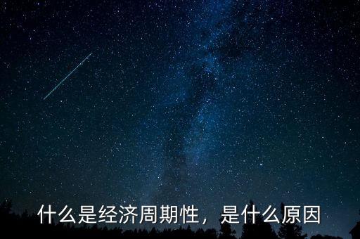 什么是經(jīng)濟(jì)周期性，是什么原因