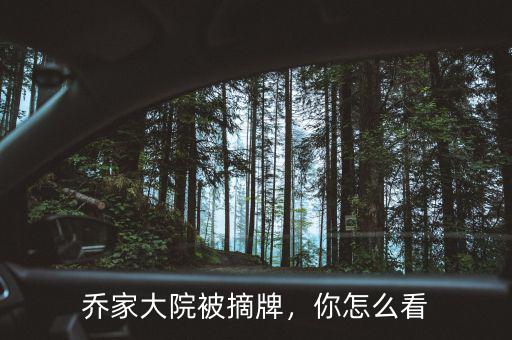 喬家大院被摘牌，你怎么看