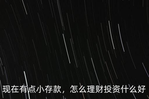 現(xiàn)在有點(diǎn)小存款，怎么理財(cái)投資什么好