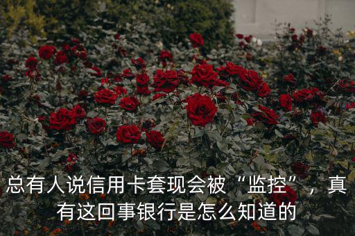 總有人說信用卡套現(xiàn)會被“監(jiān)控”，真有這回事銀行是怎么知道的