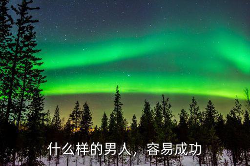 什么樣的男人，容易成功