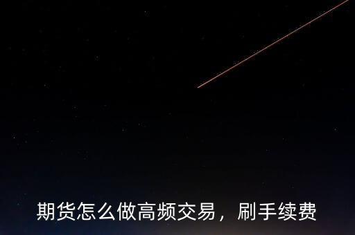 期貨怎么做高頻交易，刷手續(xù)費(fèi)