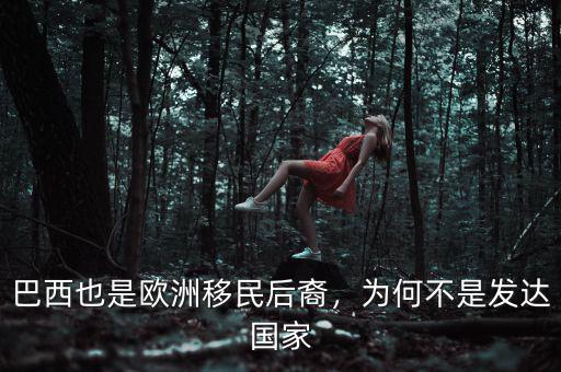 巴西也是歐洲移民后裔，為何不是發(fā)達國家