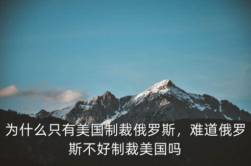 為什么只有美國制裁俄羅斯，難道俄羅斯不好制裁美國嗎