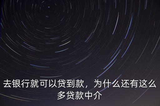 去銀行就可以貸到款，為什么還有這么多貸款中介