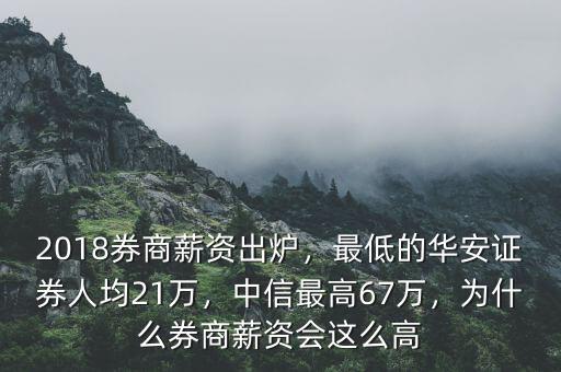 2018券商薪資出爐，最低的華安證券人均21萬，中信最高67萬，為什么券商薪資會這么高