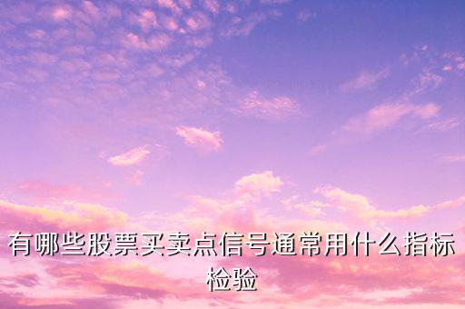 用什么指標(biāo)賣出股票,有哪些股票買賣點信號