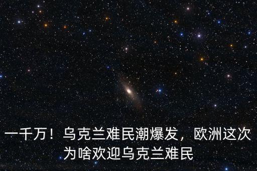 一千萬！烏克蘭難民潮爆發(fā)，歐洲這次為啥歡迎烏克蘭難民