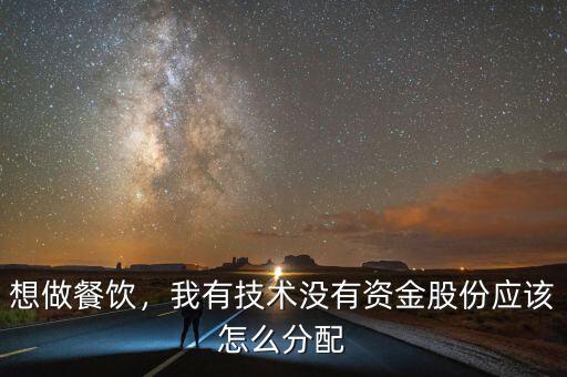 想做餐飲，我有技術(shù)沒有資金股份應(yīng)該怎么分配