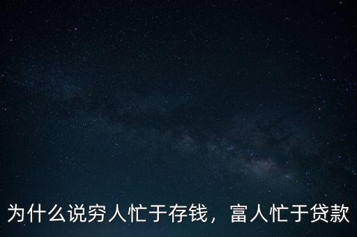 為什么說窮人忙于存錢，富人忙于貸款