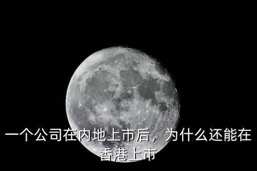 一個(gè)公司在內(nèi)地上市后，為什么還能在香港上市