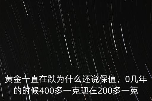 黃金一直在跌為什么還說保值，0幾年的時候400多一克現(xiàn)在200多一克